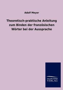 Paperback Theoretisch-praktische Anleitung zum Binden der französischen Wörter bei der Aussprache [German] Book