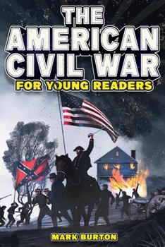 Paperback The American Civil War for Young Readers: The Greatest Battles and Most Heroic Events of the American Civil War Book