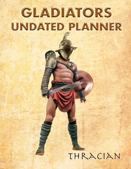 Gladiators Undated Planner: Thracian. 8.5" x 11" Undated weekly illustrated planner. 12 months start any time of year. Painting Ancient Romans (Gladiators Undated Planners)