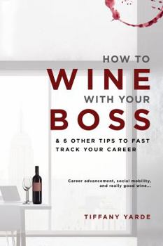 Paperback How to Wine with Your Boss: & 6 Other Tips to Fast Track Your Career Book