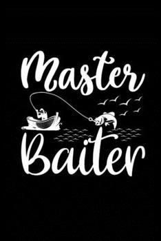 Master Baiter: Fishing Record Log Book Notebook Journal for Fishermen to Write in Details of Fishing Trip, Activities Record Diary, Gift for Men, ... 9 inch with 120 Pages (Fishing Activity Logs)