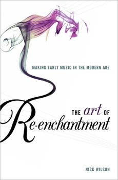 Hardcover Art of Re-Enchantment: Making Early Music Work in the Modern Age Book