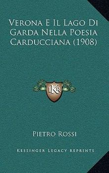 Paperback Verona E Il Lago Di Garda Nella Poesia Carducciana (1908) [Italian] Book