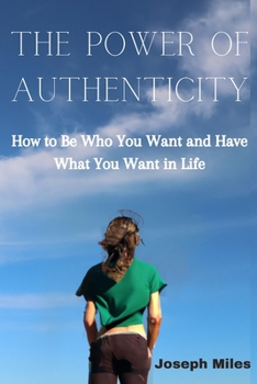 Paperback The Power of Authenticity: How to Be Who You Want and Have What You Want in Life Book