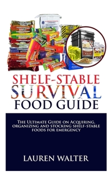 Paperback Shelf-Stable Survival Food Guide: The Ultimate Guide on acquiring, organizing and stocking shelf-stable foods for Emergency Book