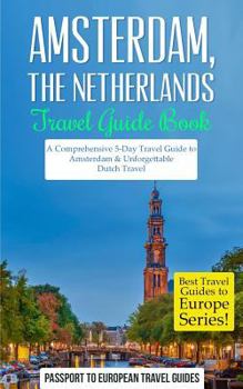 Paperback Amsterdam: Amsterdam, Netherlands: Travel Guide Book-A Comprehensive 5-Day Travel Guide to Amsterdam & Unforgettable Dutch Travel Book