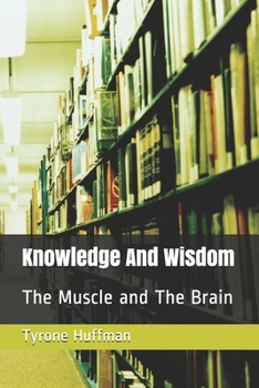 Knowledge And Wisdom: The Muscle and The Brain