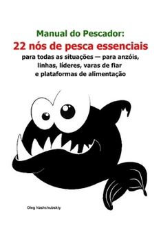 Manual do Pescador: 22 nós de pesca essenciais para todas as situações — para anzóis, linhas, líderes, varas de fiar e plataformas de alimentação (Portuguese Edition)