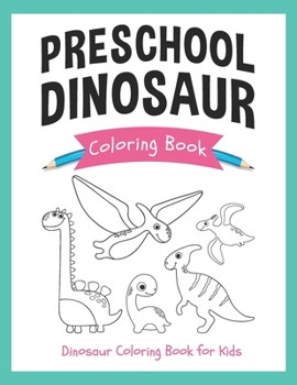 Paperback Preschool Dinosaur Coloring Book: Dinosaur Coloring Book for Kids: Cute and Simple Dinosaur Coloring Book for Kids Book