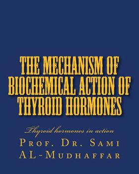 Paperback The Mechanism of Biochemical Action of Thyroid Hormones: Thyroid hormones in action Book