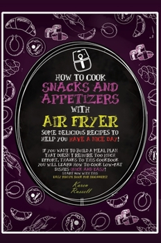 How to Cook Snacks and Appetizers with Air Fryer: some delicious recipes to help you have a nice day! If you want to build a meal plan that doesn't ... for beginners!