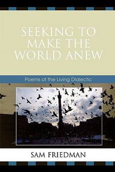 Paperback Seeking to Make the World Anew: Poems of the Living Dialectic Book