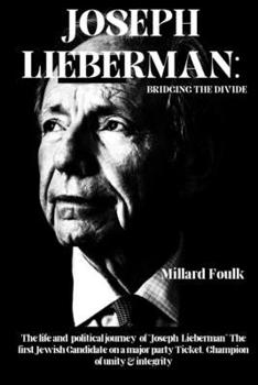 Joseph Lieberman: Bridging the Divide: The life and political journey of "Joseph Lieberman" The first Jewish Candidate on a major party