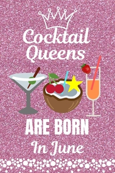 Cocktail Queens Are Born In June: Cocktail Lovers gift. This Cocktail Journal or Cocktail Notebook, is 6x9in size with 110+ lined ruled pages. It ... Cocktail Gifts. Gifts for Cocktail Lovers.