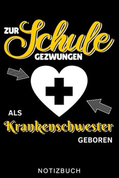 ZUR SCHULE GEZWUNGEN ALS KRANKENSCHWESTER GEBOREN NOTIZBUCH: A5 Notizbuch KARIERT für Krankenschwestern | Pflege Bücher | Altenpflege | Geschenkidee ... | Schichtplaner | Tagebuch (German Edition)