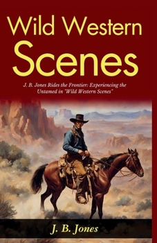 Wild Western Scenes: J B Jones Rides the Frontier: Experiencing the Untamed in "Wild Western Scenes"