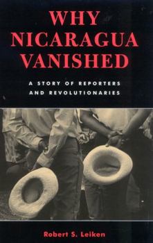 Hardcover Why Nicaragua Vanished: A Story of Reporters and Revolutionaries Book