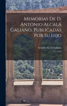 Hardcover Memorias de D. Antonio Alcalá Galiano, publicadas por su hijo: 1 [Spanish] Book