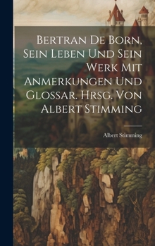 Hardcover Bertran de Born, sein Leben und sein Werk mit Anmerkungen und Glossar. Hrsg. von Albert Stimming [German] Book