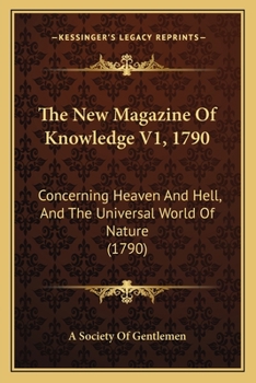 Paperback The New Magazine Of Knowledge V1, 1790: Concerning Heaven And Hell, And The Universal World Of Nature (1790) Book