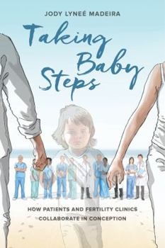 Paperback Taking Baby Steps: How Patients and Fertility Clinics Collaborate in Conception Book