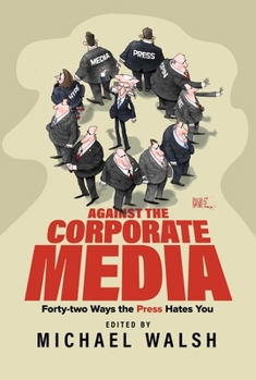 Paperback Against the Corporate Media: Forty-Two Ways the Press Hates You Book