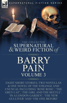 Paperback The Collected Supernatural and Weird Fiction of Barry Pain-Volume 3: Eight Short Stories, Two Novellas & One Novel of the Strange and Unusual Includin Book