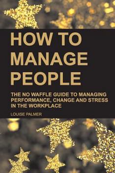Paperback How to Manage People: The No Waffle Guide to Managing Performance, Change and Stress in the Workplace Book