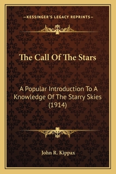 Paperback The Call Of The Stars: A Popular Introduction To A Knowledge Of The Starry Skies (1914) Book