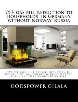 Paperback 79% Gas Bill Reduction to Households in Germany, without Norway, Russia and Netherlands Refineries.: Business Plan Book