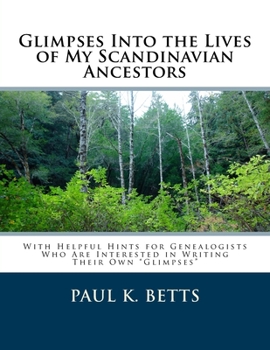 Paperback Glimpses Into the Lives of My Scandinavian Ancestors: With Helpful Hints for Genealogists Who Are Interested in Writing Their Own Glimpses Book
