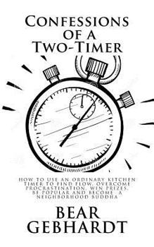 Paperback Confessions of a Two-Timer: Eleven Games with an Ordinary Kitchen Timer to Find Flow, Overcome Procrastination, Win Prizes, Be Popular and Become Book