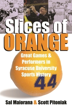 Paperback Slices of Orange: Great Games and Performers in Syracuse University Sports History Book