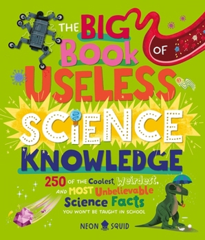 Hardcover The Big Book of Useless Science Knowledge: 250 of the Coolest, Weirdest, and Most Unbelievable Science Facts You Won't Be Taught in School Book