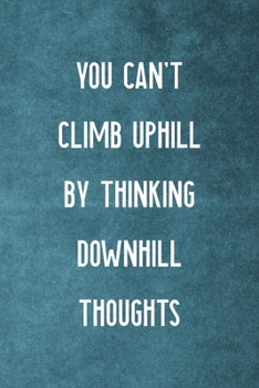 You Can't Climb Uphill By Thinking Downhill Thoughts: Notebook Journal Composition Blank Lined Diary Notepad 120 Pages Paperback Blue Texture Climb