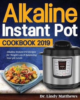 Paperback Alkaline Instant Pot Cookbook #2019: Alkaline Instant Pot Recipes for Weight Loss & Balancing Your pH Levels Book