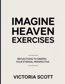 Paperback Imagine Heaven Exercises: Reflections to Deepen Your Eternal Perspective Book