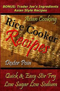 Paperback Rice Cooker Recipes - Asian Cooking - Quick & Easy Stir Fry - Low Sugar - Low Sodium: Bonus: Trader Joe's Ingredients Asian Style Recipes Book