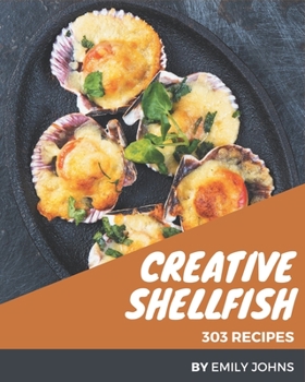 Paperback 303 Creative Shellfish Recipes: Cook it Yourself with Shellfish Cookbook! Book