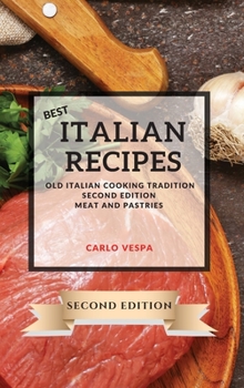 Best Italian Recipes 2021 Second Edition: Old Italian Cooking Tradition - Meat and Pastries