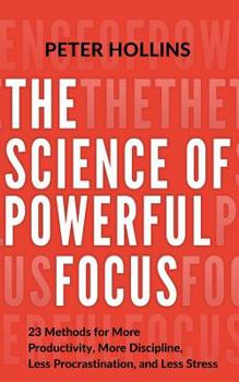 Paperback The Science of Powerful Focus: 23 Methods for More Productivity, More Discipline, Less Procrastination, and Less Stress Book