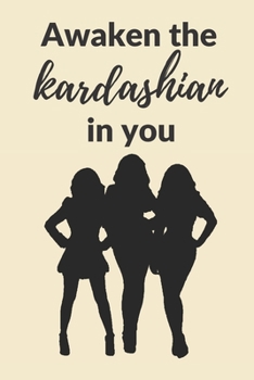 Paperback Awaken the Kardashian in you: A 120 pages Journal and Diary to pen down your thoughts while taking over the World Book