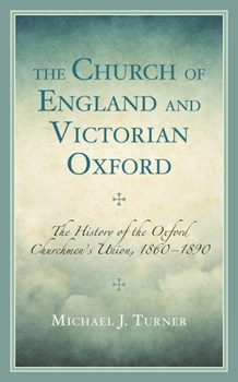 Hardcover Church of England and Victorian Oxford: The History of the Oxford Churchmen's Union, 1860-1890 Book