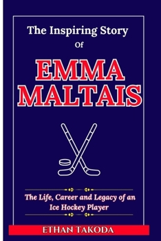 Paperback The Inspiring Story of Emma Maltais: The Life, Career and Legacy of an Ice Hockey Player Book