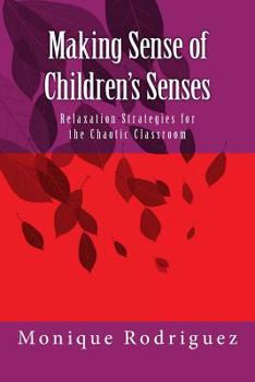 Paperback Making Sense of Children's Senses: Relaxation Strategies for the Chaotic Classroom Book