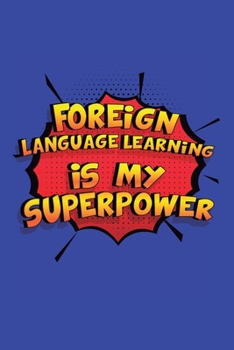 Foreign Language Learning Is My Superpower: A 6x9 Inch Softcover Diary Notebook With 110 Blank Lined Pages. Funny Foreign Language Learning Journal to ... Learning Gift and SuperPower Design Slogan