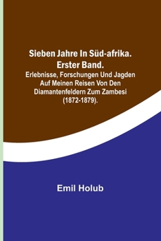 Paperback Sieben Jahre in Süd-Afrika. Erster Band.; Erlebnisse, Forschungen und Jagden auf meinen Reisen von den Diamantenfeldern zum Zambesi (1872-1879). [German] Book