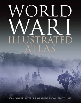 Hardcover World War I Illustrated Atlas: Campaigns, Battles & Weapons from 1914 to 1918 Book