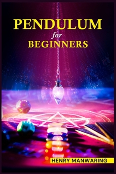 Paperback Pendulum for Beginners: The Practical Guide to Dowsing and Healing to Discover Your Inner Magic and Change Your Life Forever (2022 Guide for b Book