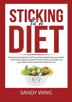 Paperback Sticking to a Diet: The Essential Guide For All Things Diet-Related, Discover All the Information About the Different Kind of Diets Available and Lear Book